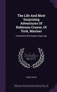The Life And Most Surprising Adventures Of Robinson Crusoe, Of York, Mariner di Daniel Defoe edito da Palala Press
