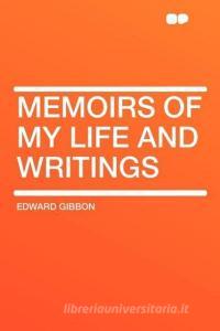 Memoirs of My Life and Writings di Edward Gibbon edito da HardPress Publishing