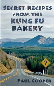 Secret Recipes from the Kung Fu Bakery di Paul Cooper edito da Createspace