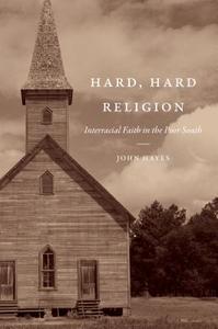 Hard, Hard Religion: Interracial Faith in the Poor South di John Hayes edito da UNIV OF NORTH CAROLINA PR