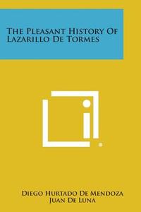 The Pleasant History of Lazarillo de Tormes di Diego Hurtado De Mendoza, Juan De Luna edito da Literary Licensing, LLC