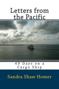 Letters from the Pacific: 49 Days on a Cargo Ship di Sandra Shaw Homer edito da Createspace