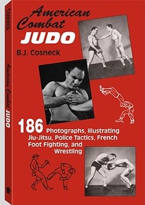 American Combat Judo: 200 Photographs Illustrating Jiu Jitsu Wrestling, Foot-Fighting and Police Tactics di Bernard J. Cosneck edito da Paladin Press