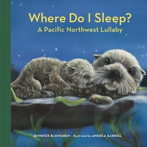 Where Do I Sleep? di Jennifer Blomgren edito da Sasquatch Books