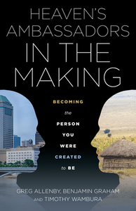 Ambassadors in the Making: Becoming the Person You Were Created to Be di Timothy Wambura, Benjamin Graham, Greg Allenby edito da DEEP RIVER BOOKS