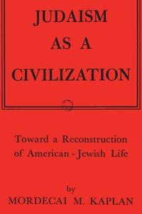 Judaism as a Civilization: Toward a Reconstruction of American-Jewish Life di Mordecai M. Kaplan edito da IMPORTANT BOOKS