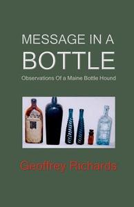 Message in a Bottle: Observations from a Maine Bottle Hound di Geoffrey Richards edito da QUIET WATERS PUBN