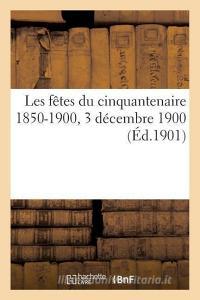 Les Fï¿½tes Du Cinquantenaire 1850-1900, 3 Dï¿½cembre 1900 di Jacquin P edito da Hachette Livre - Bnf