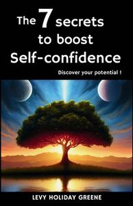 The 7 secrets to  boost self-confidence di Levy Holiday Greene edito da PublishDrive