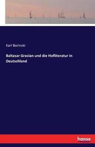Baltasar Gracian und die Hofliteratur in Deutschland di Karl Borinski edito da hansebooks