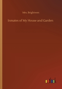 Inmates of My House and Garden di Mrs. Brightwen edito da Outlook Verlag