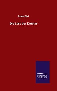Die Lust der Kreatur di Franz Blei edito da TP Verone Publishing