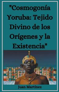 "Cosmogonía Yoruba di Juan Martinez edito da Juan Martinez