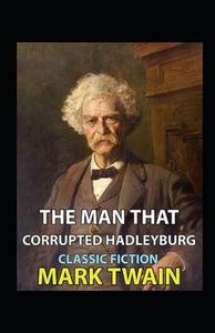The Man That Corrupted Hadleyburg Annotated di Mark Twain edito da Independently Published