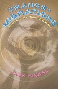 Trance-Migrations - Stories of India, Tales of Hypnosis di Lee Siegel edito da University of Chicago Press