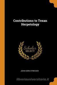 Contributions To Texan Herpetology di John Kern Strecker edito da Franklin Classics Trade Press