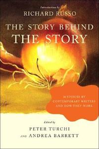 The Story Behind the Story: 26 Stories by Contemporary Writers and How They Work di Peter Turchi, Andrea Barrett edito da W W NORTON & CO