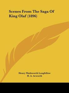Scenes from the Saga of King Olaf (1896) di Henry Wadsworth Longfellow, H. A. Acworth edito da Kessinger Publishing