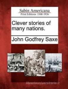 Clever Stories Of Many Nations. di John Godfrey Saxe edito da Gale, Sabin Americana