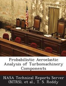 Probabilistic Aeroelastic Analysis Of Turbomachinery Components di T S Reddy edito da Bibliogov