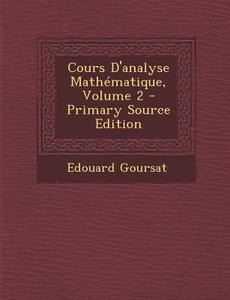 Cours D'Analyse Mathematique, Volume 2 - Primary Source Edition di Edouard Goursat edito da Nabu Press