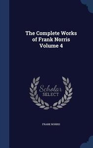 The Complete Works Of Frank Norris; Volume 4 di Frank Norris edito da Sagwan Press