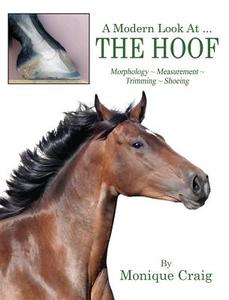 A Modern Look at ... the Hoof: Morphology Measurement Trimming Shoeing di Monique Craig edito da OUTSKIRTS PR