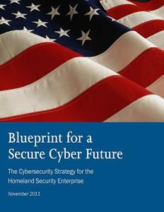 Blueprint for Secure Cyber Future: The Cybersecurity Strategy for Homeland Security Enterprise di U. S. Department of Homeland Security edito da Createspace