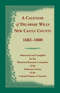 Calendar of Delaware Wills, New Castle County, 1682-1800 edito da Heritage Books