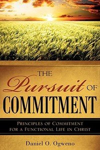 The Pursuit of Commitment di Daniel O. Ogweno edito da XULON PR
