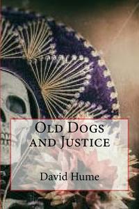 Old Dogs and Justice di David Hume edito da Createspace Independent Publishing Platform