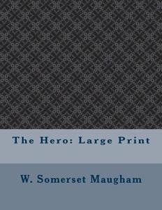 The Hero: Large Print di W. Somerset Maugham edito da Createspace Independent Publishing Platform