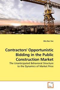 Contractors' Opportunistic Bidding in the Public Construction Market di Min-Ren Yan edito da VDM Verlag