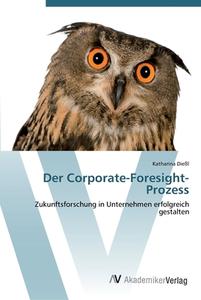 Der Corporate-Foresight-Prozess di Katharina Dießl edito da AV Akademikerverlag