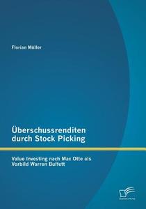 Überschussrenditen durch Stock Picking: Value Investing nach Max Otte als Vorbild Warren Buffett di Florian Müller edito da Diplomica Verlag