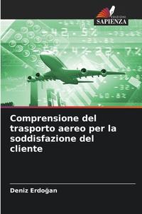 Comprensione del trasporto aereo per la soddisfazione del cliente di Deniz Erdo¿an edito da Edizioni Sapienza