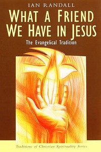 What a Friend We Have in Jesus: The Evangelical Tradition di Ian Randall edito da Darton Longman and Todd