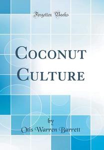 Coconut Culture (Classic Reprint) di Otis Warren Barrett edito da Forgotten Books