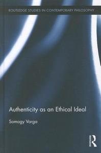 Authenticity as an Ethical Ideal di Somogy Varga edito da Routledge