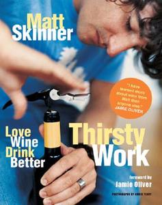 Thirsty Work: Love Wine Drink Better di Matt Skinner edito da Running Press Book Publishers