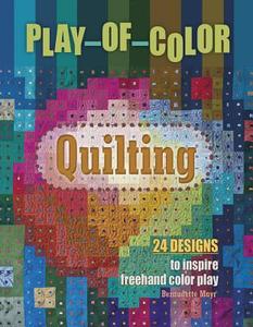 Play-of-Color Quilting: 24 Designs to Inspire Freehand Color Play di ,Bernadette Mayr edito da Schiffer Publishing Ltd
