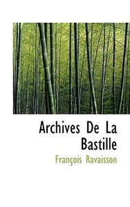 Archives De La Bastille di Franios Ravaisson, Francois Nicolas Napoleon Ravaisson edito da Bibliolife