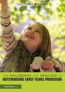 The Philosophy and Practice of Outstanding Early Years Provision di Pat Beckley edito da Taylor & Francis Ltd