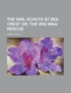 The Girl Scouts At Sea Crest Or, The Wig di Lilian Garis edito da Rarebooksclub.com