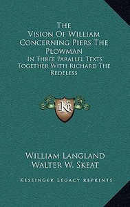 The Vision of William Concerning Piers the Plowman: In Three Parallel Texts Together with Richard the Redeless di William Langland edito da Kessinger Publishing