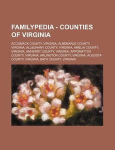 Familypedia - Counties Of Virginia: Accomack County, Virginia, Albemarle County, Virginia, Alleghany County, Virginia, Amelia County, Virginia, Amhers di Source Wikia edito da Books Llc, Wiki Series