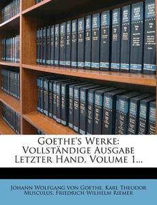 Goethe's Werke: Vollständige Ausgabe Letzter Hand, Volume 1... di Johann Wolfgang von Goethe, Karl Theodor Musculus, Friedrich Wilhelm Riemer edito da Nabu Press