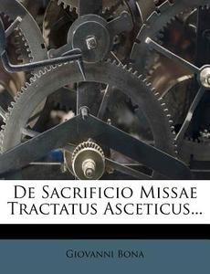 De Sacrificio Missae Tractatus Asceticus... di Giovanni Bona edito da Nabu Press