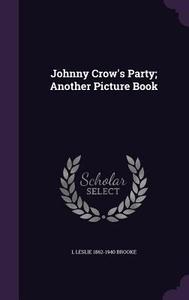 Johnny Crow's Party; Another Picture Book di L Leslie 1862-1940 Brooke edito da Palala Press