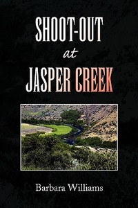Shoot-Out at Jasper Creek di Barbara Williams edito da Xlibris